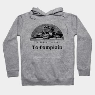 Its Never Too Late Too Complain Hoodie